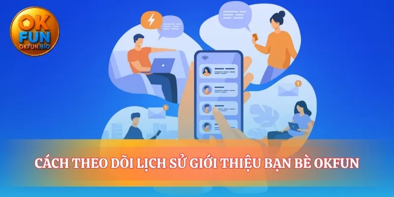Tìm hiểu cách theo dõi lịch sử khi mời bạn bè