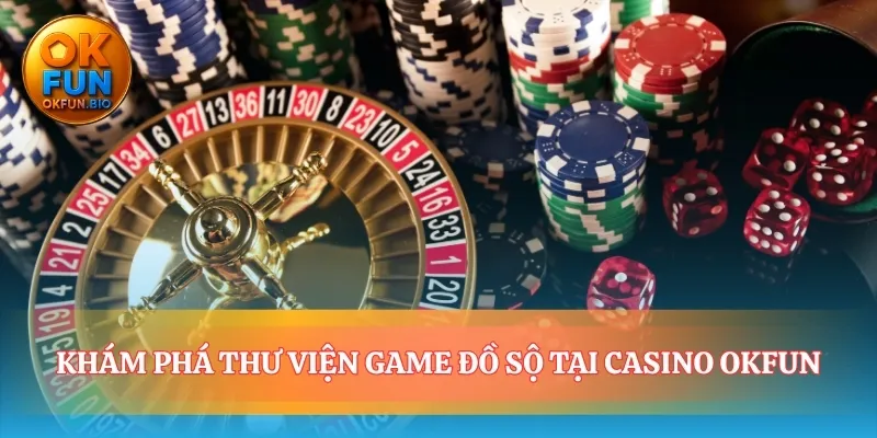 Mọi lựa chọn giải trí đều hội tụ tại casino OKFUN