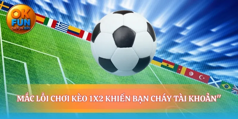 Hiểu rõ cạm bẫy của kèo 1x2 là gì