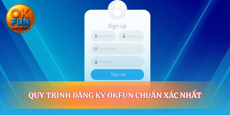 Quy trình đăng ký OKFUN khởi đầu hành trình mới